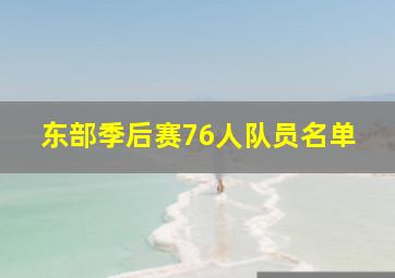 东部季后赛76人队员名单