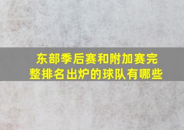 东部季后赛和附加赛完整排名出炉的球队有哪些