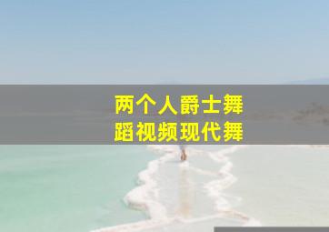 两个人爵士舞蹈视频现代舞