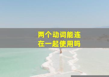 两个动词能连在一起使用吗