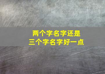 两个字名字还是三个字名字好一点