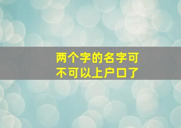 两个字的名字可不可以上户口了