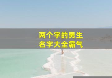 两个字的男生名字大全霸气