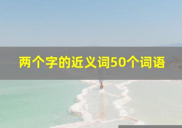 两个字的近义词50个词语