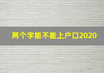 两个字能不能上户口2020