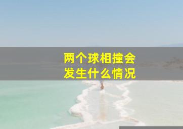 两个球相撞会发生什么情况