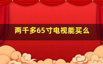 两千多65寸电视能买么