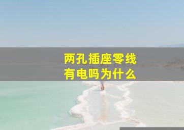 两孔插座零线有电吗为什么