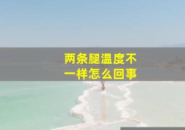 两条腿温度不一样怎么回事