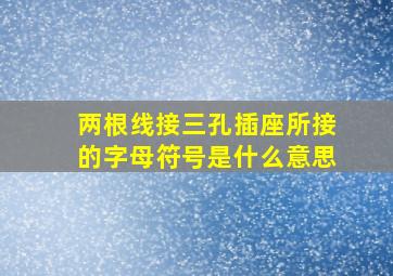 两根线接三孔插座所接的字母符号是什么意思