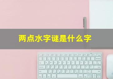 两点水字谜是什么字