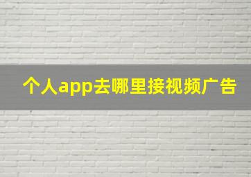 个人app去哪里接视频广告