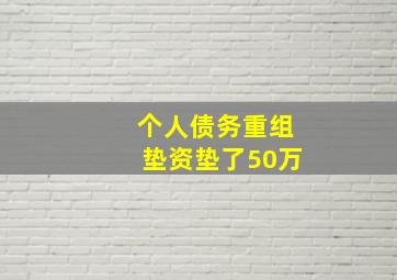 个人债务重组垫资垫了50万