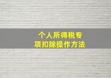 个人所得税专项扣除操作方法