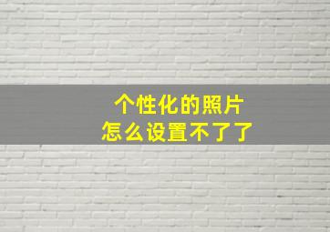 个性化的照片怎么设置不了了