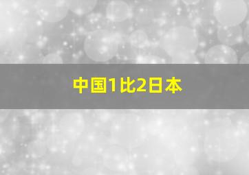 中国1比2日本