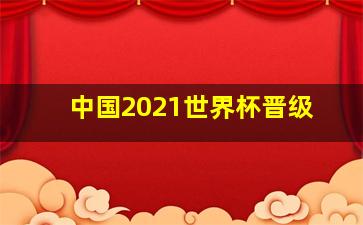 中国2021世界杯晋级