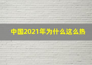 中国2021年为什么这么热