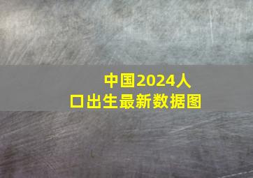 中国2024人口出生最新数据图