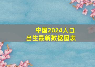 中国2024人口出生最新数据图表