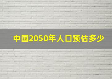 中国2050年人口预估多少