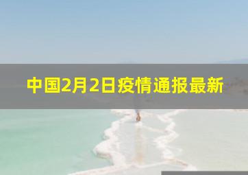 中国2月2日疫情通报最新