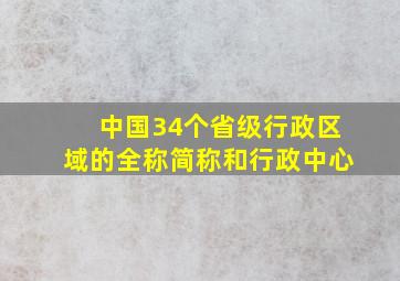 中国34个省级行政区域的全称简称和行政中心