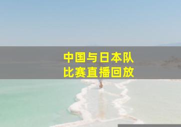 中国与日本队比赛直播回放