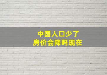 中国人口少了房价会降吗现在