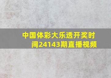 中国体彩大乐透开奖时间24143期直播视频