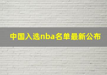 中国入选nba名单最新公布