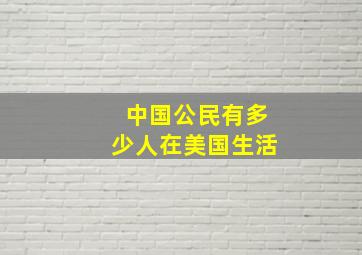 中国公民有多少人在美国生活