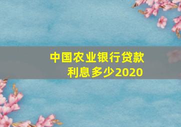 中国农业银行贷款利息多少2020