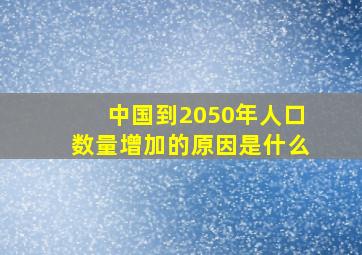 中国到2050年人口数量增加的原因是什么