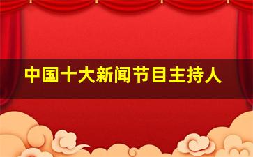 中国十大新闻节目主持人