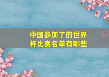 中国参加了的世界杯比赛名单有哪些