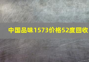 中国品味1573价格52度回收