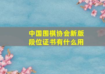 中国围棋协会新版段位证书有什么用