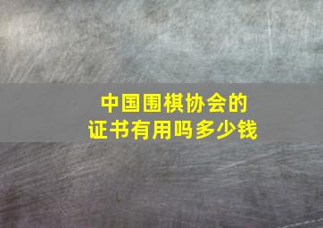 中国围棋协会的证书有用吗多少钱