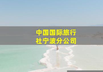 中国国际旅行社宁波分公司