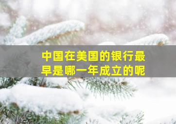 中国在美国的银行最早是哪一年成立的呢