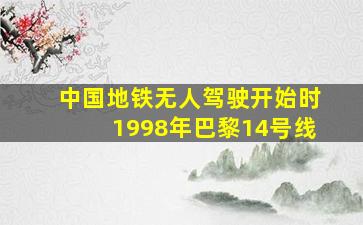 中国地铁无人驾驶开始时1998年巴黎14号线