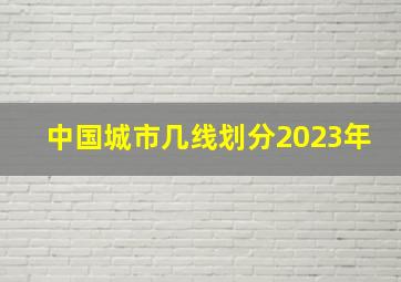 中国城市几线划分2023年