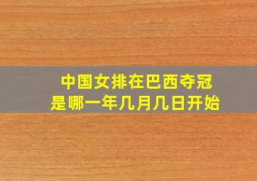 中国女排在巴西夺冠是哪一年几月几日开始