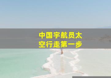 中国宇航员太空行走第一步