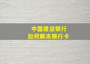 中国建设银行如何解冻银行卡