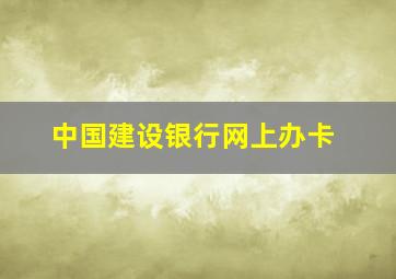 中国建设银行网上办卡