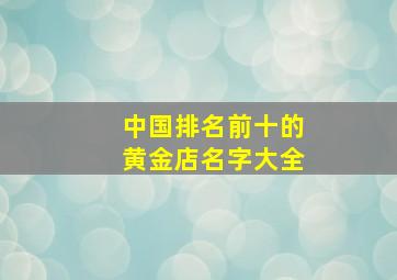 中国排名前十的黄金店名字大全