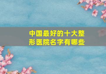 中国最好的十大整形医院名字有哪些