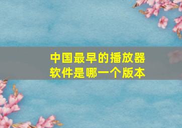 中国最早的播放器软件是哪一个版本